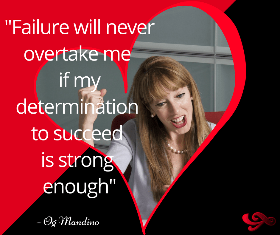 Failure will never overtake me if my determination to succeed is strong enough