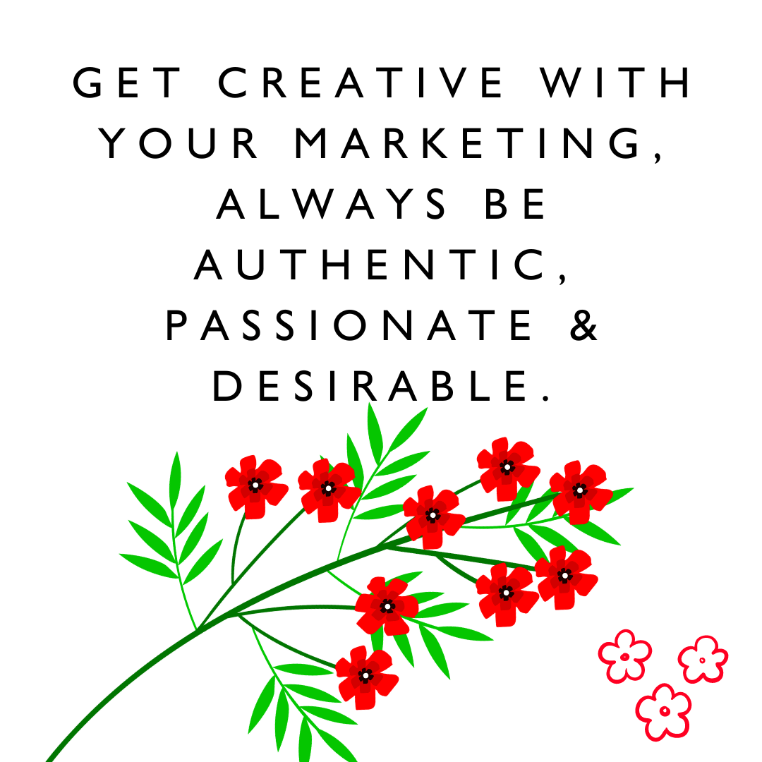 motivational quotes "Get creative with your marketing, always be authentic, passionate and desirable." - Karen J Petrauskas