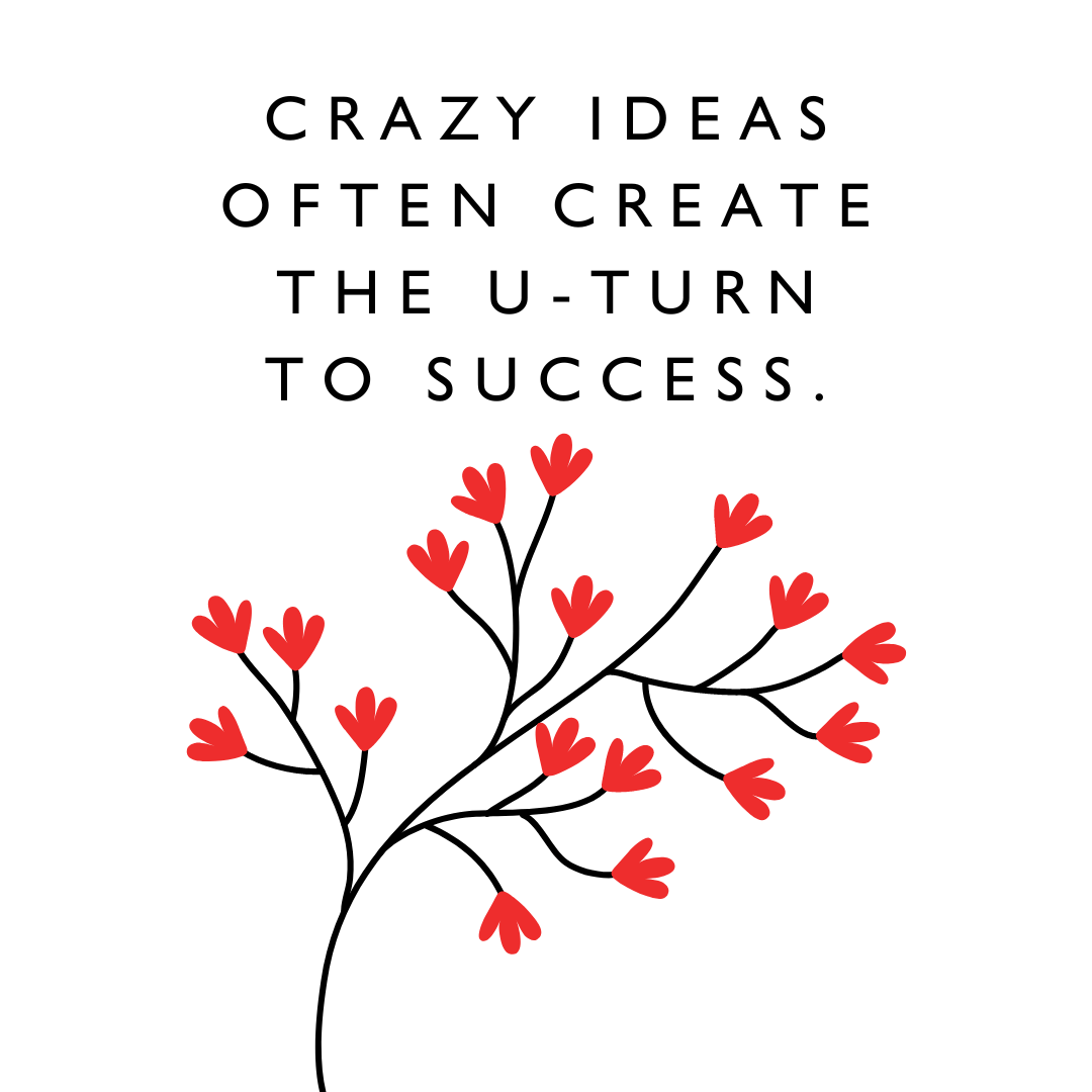 motivation quotes "Crazy ideas often create the u-turn to success." - Karen J Petrauskas