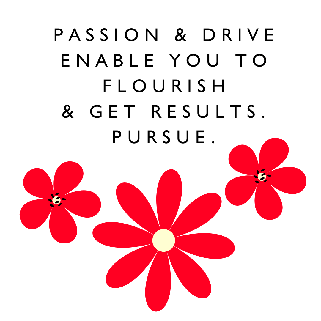 inspiration quotes "Passion and drive enable you to flourish and get results. Pursue." - Karen J Petrauskas