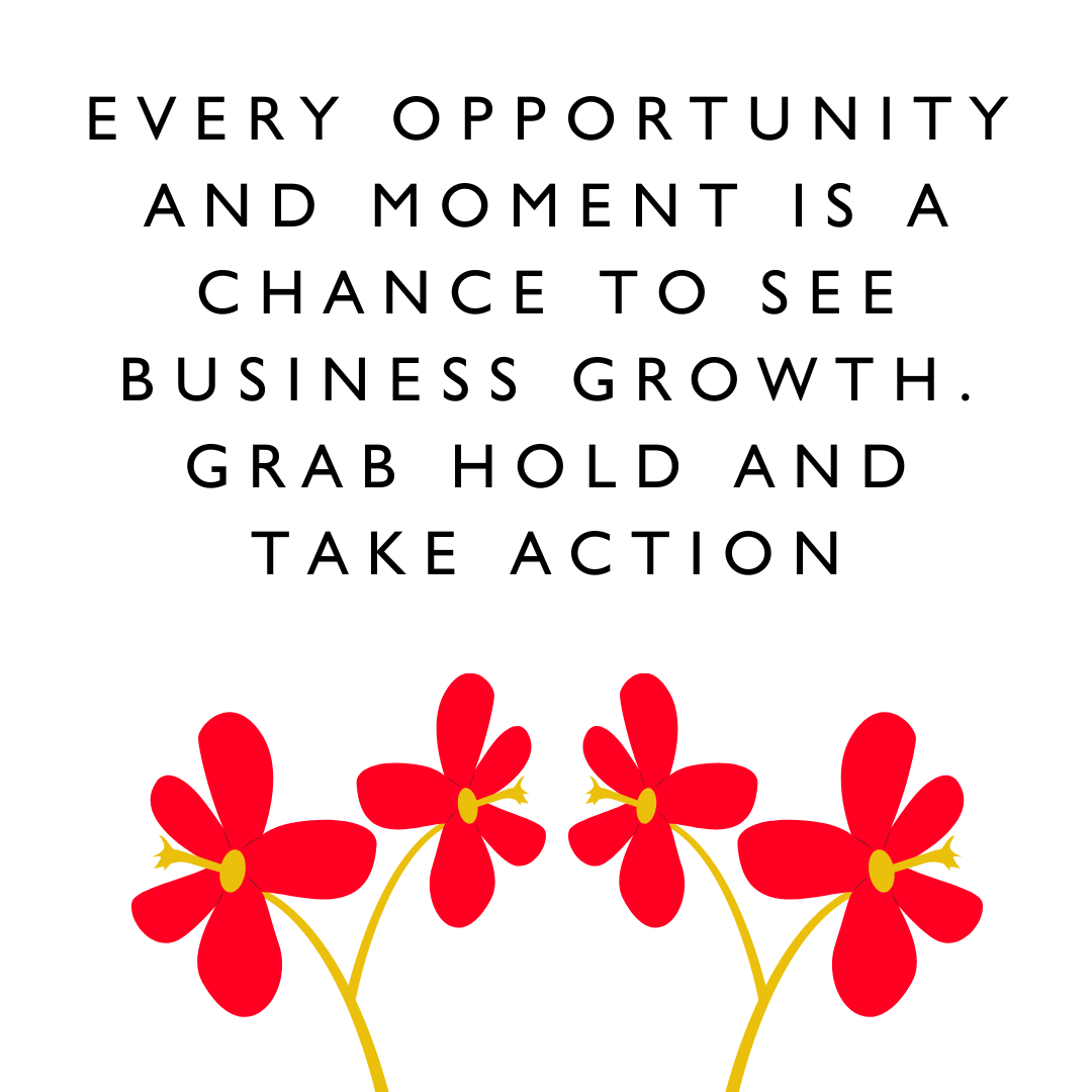Motivation quotes "Every opportunity and moment is a chance to see business growth. Grab hold and take action." - Karen J Petrauskas